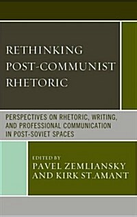 Rethinking Post-Communist Rhetoric: Perspectives on Rhetoric, Writing, and Professional Communication in Post-Soviet Spaces (Hardcover)