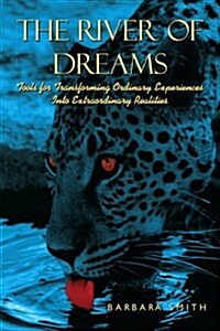 The River of Dreams: Tools for Transforming Ordinary Experiences Into Extraordinary Realities (Paperback)