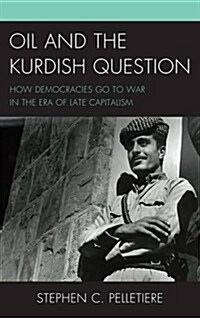Oil and the Kurdish Question: How Democracies Go to War in the Era of Late Capitalism (Hardcover)