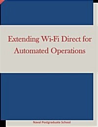 Extending Wi-fi Direct for Automated Operations (Paperback)