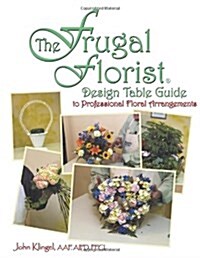 The Frugal Florist (R): Design Table Guide To Professional Floral Arrangements (Paperback)