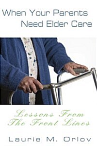 When Your Parents Need Elder Care: Lessons from the Front Lines (Paperback)