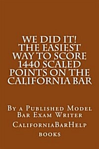 We Did It! the Easiest Way to Score 1440 Scaled Points on the California Bar: By a Published Model Bar Exam Writer (Paperback)