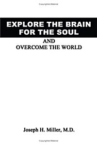 Explore the Brain for the Soul and Overcome the World: To Conquer the World We Must Explore Beyond the World (Paperback)