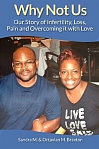 Why Not Us: Our Story of Infertility, Loss, Pain and Overcoming it with Love (Paperback)