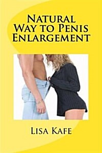 Natural Way to Penis Enlargement: Perform These Strategies to Increase Your Penis Size and Long Lasting Erections (Paperback)