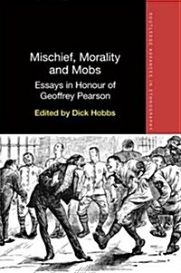 Mischief, Morality and Mobs : Essays in Honour of Geoffrey Pearson (Hardcover)