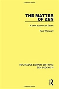 The Matter of Zen : A Brief Account of Zazen (Hardcover)