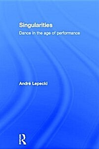 Singularities : Dance in the Age of Performance (Hardcover)