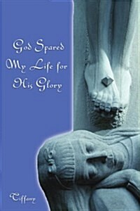 God Spared My Life for His Glory (Paperback)
