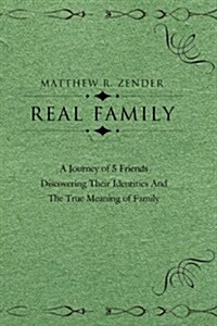 Real Family: A Journey of 5 Friends Discovering Their Identities and the True Meaning of Family (Paperback)