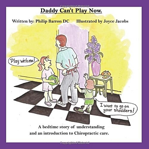Daddy Cant Play Now: A Bedtime Story of Understanding and an Introduction to Chiropractic Care. (Paperback)