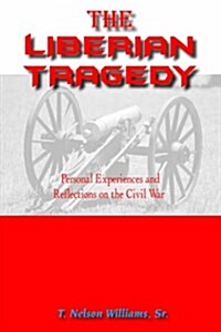 The Liberian Tragedy: Personal Experiences and Reflections on the Civil War (Paperback)