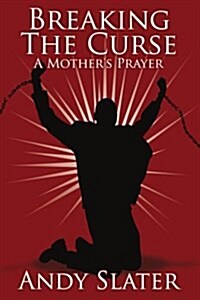 Breaking the Curse: A Mothers Prayer (Paperback)