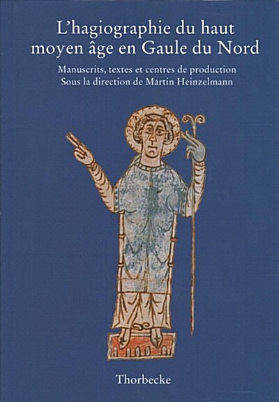 LHagiographie Du Haut Moyen Age En Gaule Du Nord: Manuscrits, Textes Et Centres de Production (Hardcover)