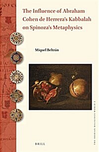 The Influence of Abraham Cohen de Herreras Kabbalah on Spinozas Metaphysics (Hardcover, VVI, 431 Pp, In)
