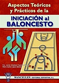 Aspectos Teoricos Y Practicos De La Iniciacion Al Baloncesto/ Theoretical and Practical Aspects of the Initiation to Basketball (Paperback)
