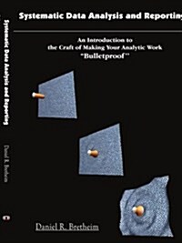 Systematic Data Analysis and Reporting: An Introduction to the Craft of Making Your Analytic Work Bulletproof (Paperback)