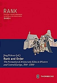 Rank and Order: The Formation of Aristocratic Elites in Western and Central Europe, 500-1500 (Hardcover)