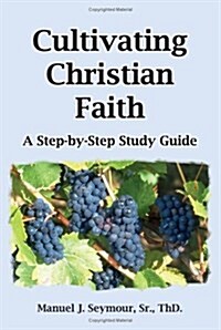 Cultivating Christian Faith: A Step-By-Step Study Guide (Paperback)