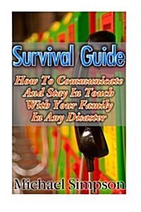 Survival Guide: How to Communicate and Stay in Touch with Your Family in Any Disaster: (Survival Guide for Beginners, DIY Survival Gui (Paperback)