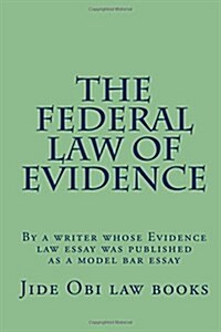 The Federal Law of Evidence: By a Writer Whose Evidence Law Essay Was Published as a Model Bar Essay (Paperback)