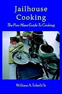 Jailhouse Cooking: The Poor Mans Guide to Cooking (Hardcover)