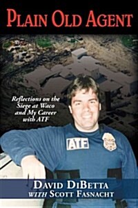 Plain Old Agent: Reflections on the Siege at Waco and My Career with Atf (Hardcover)
