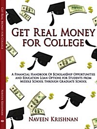 Get Real Money for College: A Financial Handbook of $Cholar$hip Opportunities and Education Loan Options for Students from Middle School Through G (Paperback)