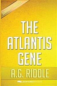 The Atlantis Gene: A Thriller (the Origin Mystery, Book 1) by A.G. Riddle Unofficial & Independent Summary & Analysis (Paperback)