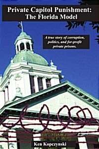 Private Capitol Punishment: The Florida Model (Paperback)