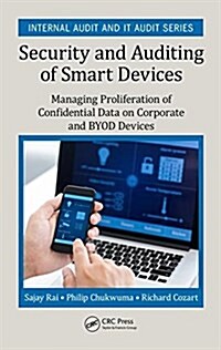 Security and Auditing of Smart Devices: Managing Proliferation of Confidential Data on Corporate and Byod Devices (Hardcover)