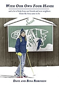 With Our Own Four Hands: And a Lot of Help from Our Friends and New Neighbors Swain Ski Area Came to Be (Paperback)