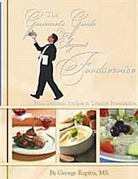 The Gourmets Guide to Elegant Foodservice: From Delicious Recipes to Creative Presentation (Paperback)