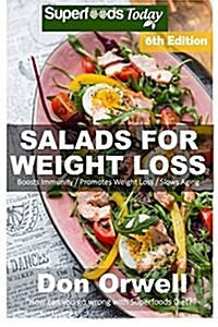 Salads for Weight Loss: Sixth Edition: Over 110 Quick & Easy Gluten Free Low Cholesterol Whole Foods Recipes Full of Antioxidants & Phytochemi (Paperback)