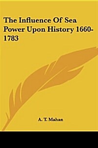 The Influence of Sea Power Upon History 1660-1783 (Paperback)