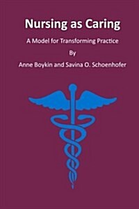 Nursing as Caring: A Model for Transforming Practice (Paperback)