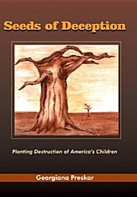 Seeds of Deception: Planting Destruction of Americas Children (Hardcover)