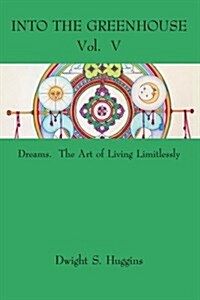 Into the Greenhouse Vol. V: Dreams. the Art of Living Limitlessly (Paperback)