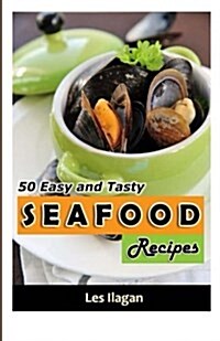 Seafood: 50 Easy and Tasty Seafood Recipes for Your Everyday Meals (Paperback)