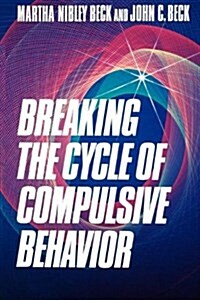 Breaking the Cycle of Compulsive Behavior (Paperback)