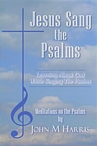 Jesus Sang the Psalms: Learning About God While Singing the Psalms (Paperback)