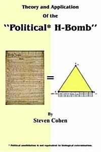 Theory and Application of the Political* H-Bomb *Political annihilation is not equivalent to biological extermination.: How I cracked the Mathematical (Hardcover)