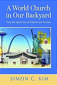 A World Church in Our Backyard: How the Spirit Moved Church and Society (Paperback)