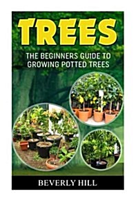 Trees: The Beginners Guide to Growing Potted Trees (Paperback)