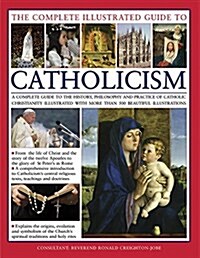 The Complete Visual Guide to Catholicismm : A Comprehensive Guide to the History, Philosophy and Practice of Catholic Christianity, with Over 500 Beau (Paperback)