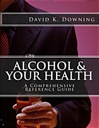 Alcohol & Your Health: A Comprehensive Reference Guide (Paperback)