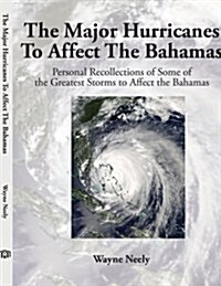 The Major Hurricanes to Affect the Bahamas: Personal Recollections of Some of the Greatest Storms to Affect the Bahamas (Paperback)