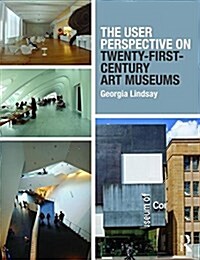 The User Perspective on Twenty-First-Century Art Museums (Paperback)