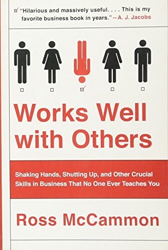 Works Well with Others: Shaking Hands, Shutting Up, and Other Crucial Skills in Business That No One Ever Teaches You (Paperback)